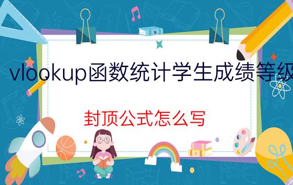 vlookup函数统计学生成绩等级 封顶公式怎么写？